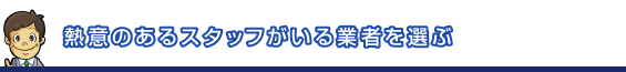 熱意のあるスタッフがいる業者を選ぶ