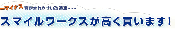 -マイナス査定されやすい改造車…スマイルワークスが高く買います！