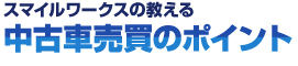 スマイルワークスの考える中古車買取のポイント