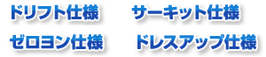 ドリフト仕様 サーキット仕様 ゼロヨン仕様 ドレスアップ仕様